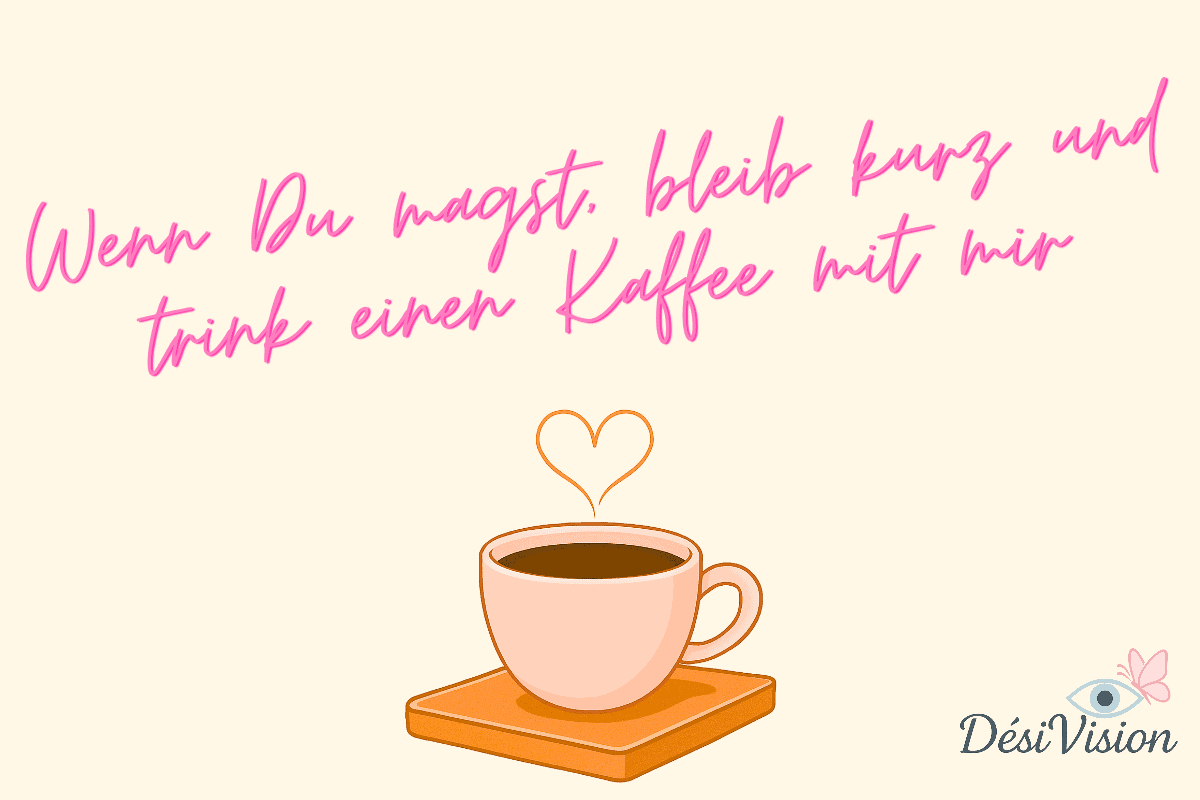 Button, wenn Du magst, bleib kurz und trink einen Kaffee mit mir